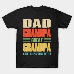 Dad Grandpa Great Grandpa I Just Keep Getting Better T-Shirt